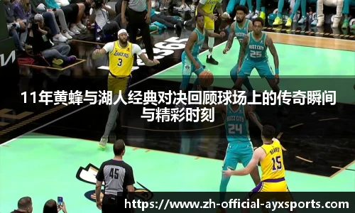 11年黄蜂与湖人经典对决回顾球场上的传奇瞬间与精彩时刻