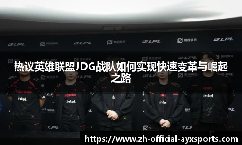 热议英雄联盟JDG战队如何实现快速变革与崛起之路